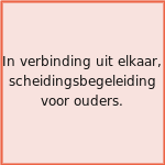 In verbinding uit elkaar, scheidingsbegeleiding voor ouders.